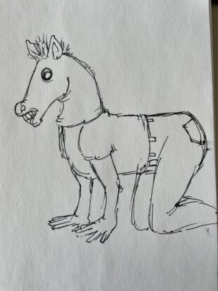 Now THIS is a horse drawing. Imagine a human man on all fours in profile. He is wearing a t-shirt and jeans. Now there is a very scary horse head instead of a human head. Teeth are bared, eye is a dark swirling void, and a tuft of hair pokes out between the ears.